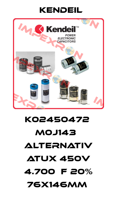 K02450472  M0J143   alternativ ATUX 450V 4.700μF 20% 76x146mm  Kendeil