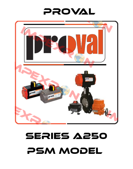 Series A250 PSM Model  Proval