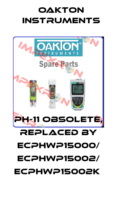 PH-11 obsolete, replaced by ECPHWP15000/ ECPHWP15002/ ECPHWP15002K  Oakton Instruments