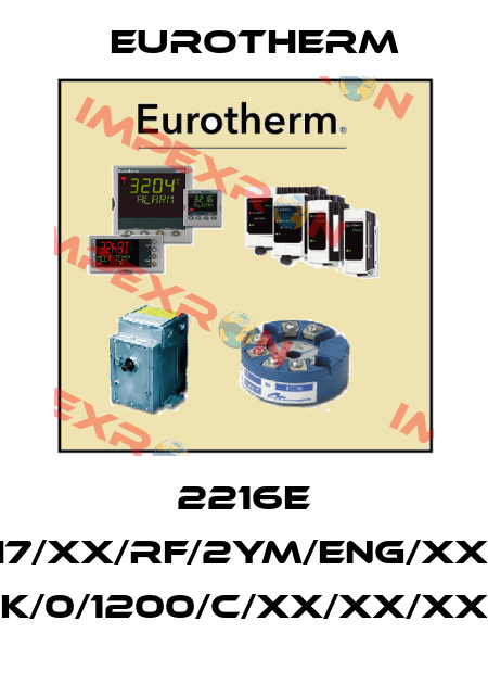 2216E 2216E/CC/VH/H7/XX/RF/2YM/ENG/XXXXX/XXXXXX/ K/0/1200/C/XX/XX/XX Eurotherm