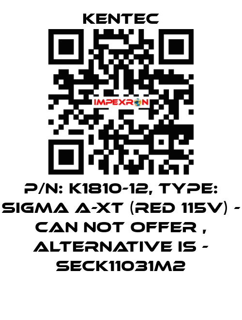 P/N: K1810-12, Type: SIGMA A-XT (Red 115V) - can not offer , alternative is - SECK11031M2 Kentec